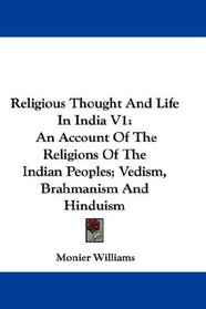 Religious Thought And Life In India V1: An Account Of The Religions Of The Indian Peoples; Vedism, Brahmanism And Hinduism