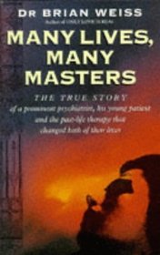 Many Lives, Many Masters : The True Story of a Prominent Psychiatrist, His Young Patient and the Past-Life Therapy That Changed Both Their Lives