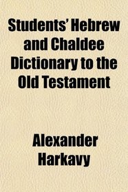 Students' Hebrew and Chaldee Dictionary to the Old Testament