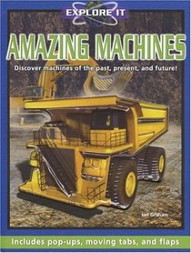 Amazing Machines: Discover Machines Of The Past, Present, And Future (Explore It)