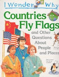 I Wonder Why Countries Fly Flags and Other Questions About People and Places (I wonder why series)