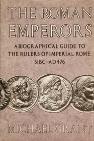 The Roman Emperors: A Biographical Guide to the Rulers of Imperial Rome 31 BC-AD 476