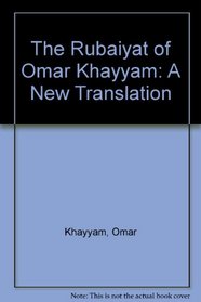 The Rubaiyat of Omar Khayyam: A New Translation