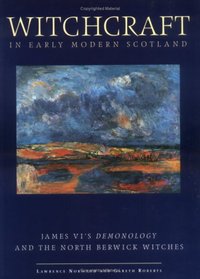 Witchcraft In Early Modern Scotland: James VI's Demonology and the North Berwick Witches (University of Exeter Press - Exeter Studies in History)