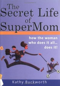 The Secret Life of Supermom: How the Woman Who Does it All...Does It!