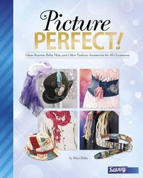 Picture Perfect!: Glam Scarves, Belts, Hats and Other Fashion Accessories for All Occasions (Savvy: Accessorize Yourself!)