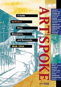 ArtSpoke : A Guide to Modern Ideas, Movements, and Buzzwords, 1848-1944