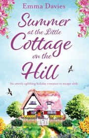 Summer at the Little Cottage on the Hill: An utterly uplifting holiday romance to escape with (The Little Cottage Series) (Volume 2)