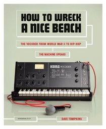 How to Wreck a Nice Beach: The Vocoder from World War II to Hip-Hop, The Machine Speaks