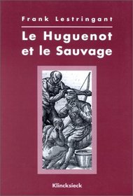 Le huguenot et le sauvage: L'Amerique et la controverse coloniale en France, au temps des guerres de religion (1555-1589) (Litterature des voyages) (French Edition)