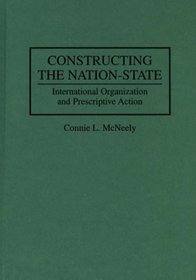 Constructing the Nation-State: International Organization and Prescriptive Action (Contributions in Sociology)