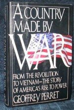 A Country Made by War: From the Revolution to Vietnam--The Story of America's Rise to Power