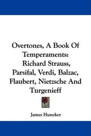 Overtones, A Book Of Temperaments: Richard Strauss, Parsifal, Verdi, Balzac, Flaubert, Nietzsche And Turgenieff