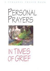 Personal Prayers in Times of Grief: Brief Prayers of Comfort and Hope for People Who Are Facing Personal Grief (Personal Prayers)