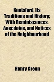 Knutsford, Its Traditions and History; With Reminiscences, Anecdotes, and Notices of the Neighbourhood