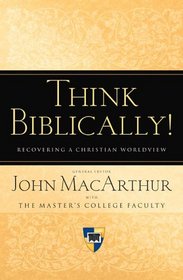 Think Biblically!: Recovering a Christian Worldview