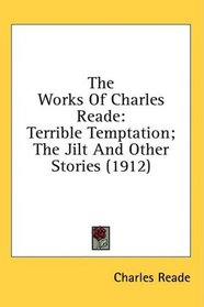 The Works Of Charles Reade: Terrible Temptation; The Jilt And Other Stories (1912)