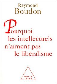Pourquoi les intellectuels n'aiment pas le libralisme (French Edition)