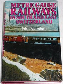 Metre Gauge Railways in South and East Switzerland (Railway histories of the world series)