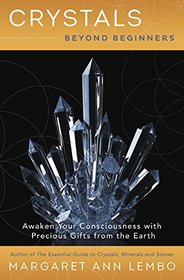 Crystals Beyond Beginners: Awaken Your Consciousness with Precious Gifts from the Earth (Beyond Beginners Series)