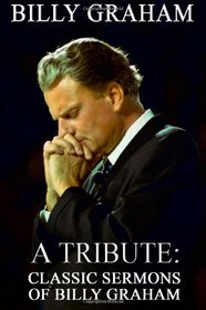 Billy Graham A Tribute: Classic Sermons of Billy Graham
