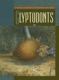 Glyptodonts (Exploring Dinosaurs & Prehistoric Creatures)