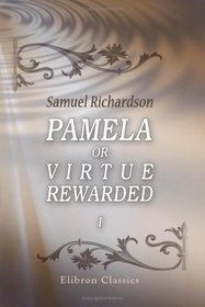 Pamela or Virtue Rewarded, Vol 1