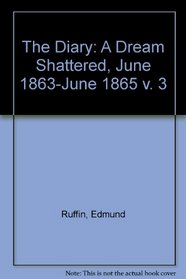 Diary of Edmund Ruffin: A Dream Shattered, June 1863-June 1865