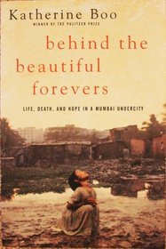 Behind the Beautiful Forevers: Life, Death and Hope in a Mumbai Undercity