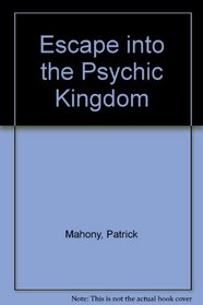 Escape into the Psychic Kingdom