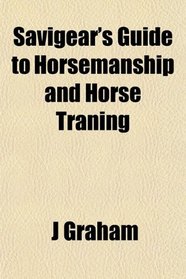 Savigear's Guide to Horsemanship and Horse Traning