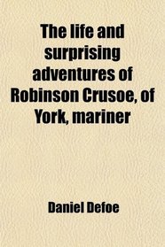The life and surprising adventures of Robinson Crusoe, of York, mariner