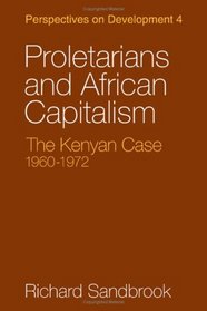 Proletarians and African Capitalism: The Kenya Case, 1960-1972 (Perspectives on Development)