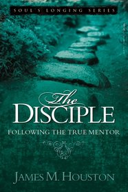 The Disciple: Following the True Mentor (Volume 5, Soul's Longing Series)
