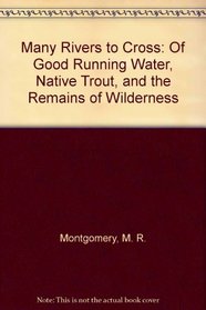 Many Rivers to Cross: Of Good Running Water, Native Trout, and the Remains of Wilderness