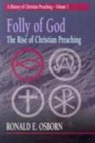 Folly of God: The Rise of Christian Preaching (A History of Christian Preaching, Volume 1)