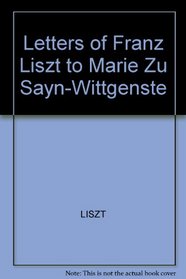 The Letters of Franz Liszt to Marie zu Sayn-Wittgenstein: