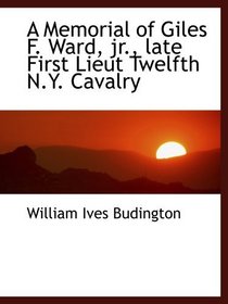A Memorial of Giles F. Ward, jr., late First Lieut Twelfth N.Y. Cavalry