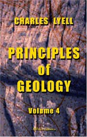 Principles of Geology: Being an Inquiry how Far the Former Changes of the Earth's Surface are Referable to Causes now in Operation. Volume 4