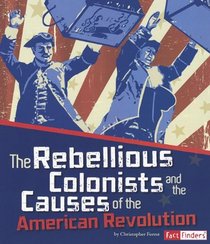 The Rebellious Colonists and the Causes of the American Revolution (Fact Finders)