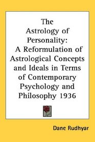 The Astrology of Personality: A Reformulation of Astrological Concepts and Ideals in Terms of Contemporary Psychology and Philosophy 1936