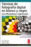 Tecnicas de fotografia digital en blanco y negro con Photoshop y Lightroom/ Techniques of digital photography in black and white with Photoshop and Lightroom (Diseno Y Creatividad) (Spanish Edition)