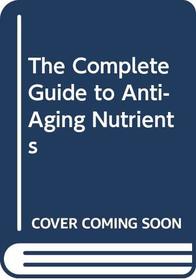 The Complete Guide to Anti-Aging Nutrients