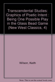 Transcendental Studies: Graphics of Poetic Intent : Being One Possible Play in the Glass Bead Game (New West Classics, 4)