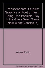 Transcendental Studies: Graphics of Poetic Intent : Being One Possible Play in the Glass Bead Game (New West Classics, 4)