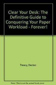Clear Your Desk: The Definitive Guide to Conquering Your Paper Workload - Forever!