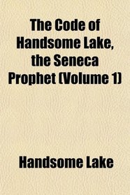The Code of Handsome Lake, the Seneca Prophet (Volume 1)
