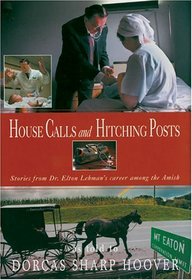 House Calls and Hitching Posts : Stories from Dr. Elton Lehman's Career Among the Amish