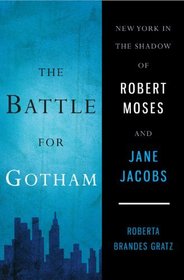 The Battle for Gotham: New York in the Shadow of Robert Moses and Jane Jacobs