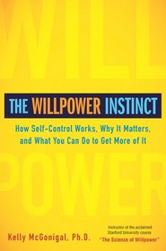 The Willpower Instinct: How Self-Control Works, Why It Matters, and What You Can Doto Get More of It